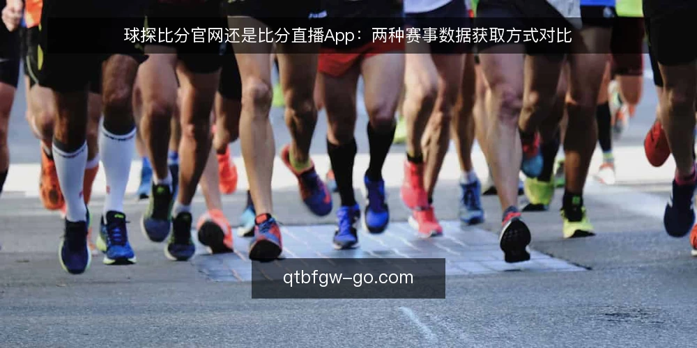 球探比分官网还是比分直播App：两种赛事数据获取方式对比 — 误区：官网和App只是入口不同，数据都一样 配图