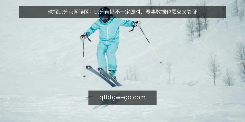 球探比分官网误区:比分直播不一定即时,赛事数据也需交叉验证 — 误区一:比分直播一定实时?其实存在延迟与刷新机制 配图