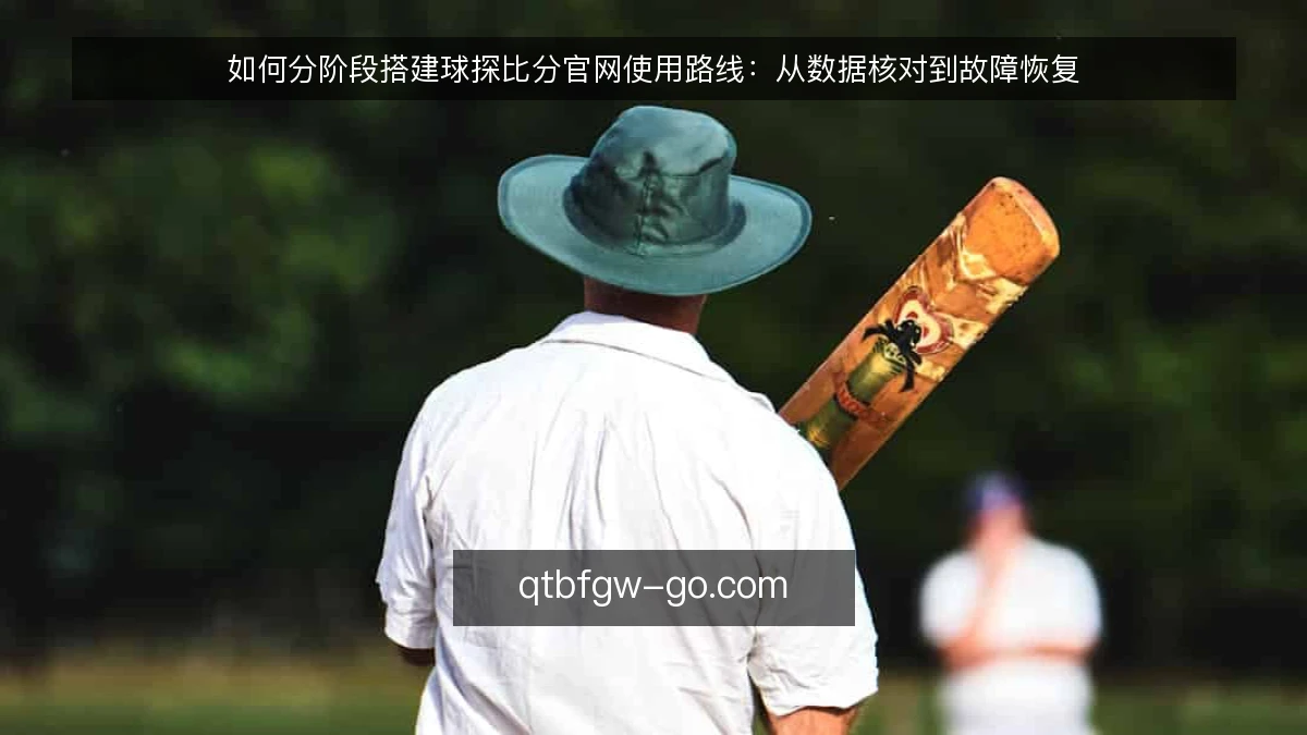 如何分阶段搭建球探比分官网使用路线：从数据核对到故障恢复