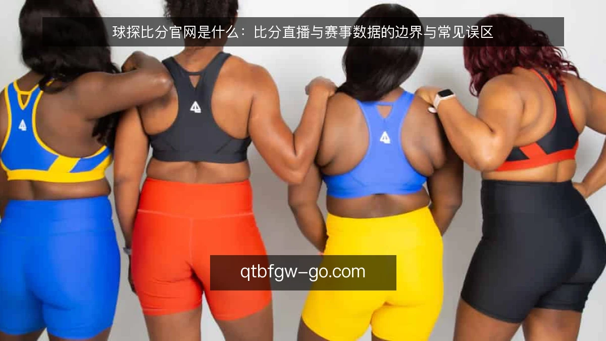 球探比分官网是什么：比分直播与赛事数据的边界与常见误区