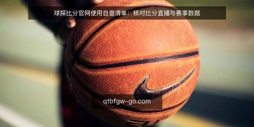 球探比分官网使用自查清单：核对比分直播与赛事数据 — 信号观察：比分直播与赛事数据的异常迹象 配图