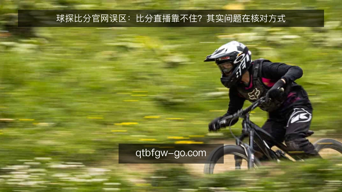球探比分官网误区：比分直播靠不住？其实问题在核对方式